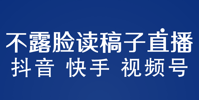 【第1420期】不露脸读稿子直播玩法，抖音快手视频号，月入3w+详细视频课程