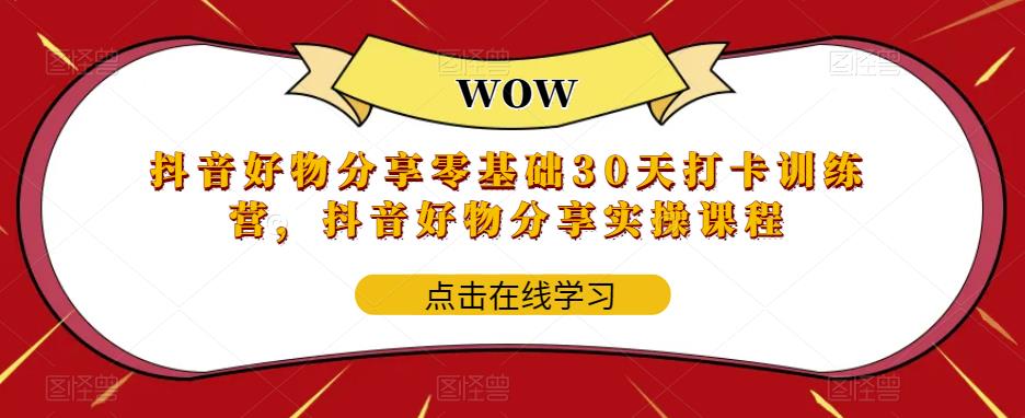 【第1580期】抖音好物分享零基础30天打卡训练营，抖音好物分享实操课程