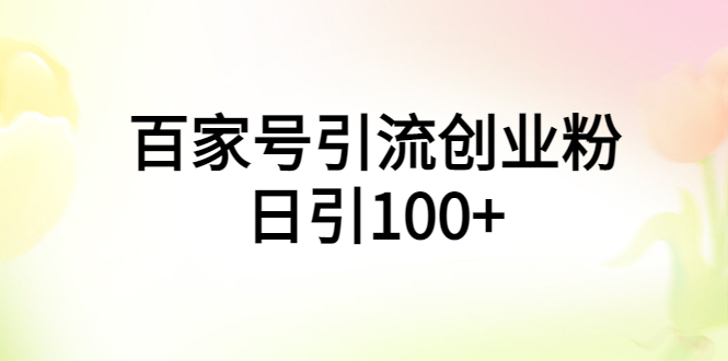 【第1584期】百家号引流创业粉日引100+有手机电脑就可以操作！