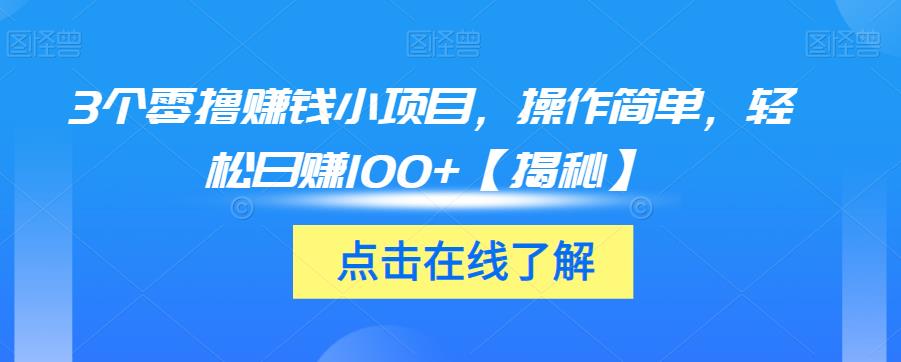 【第1600期】3个零撸赚钱小项目，操作简单，轻松日赚100+【揭秘】