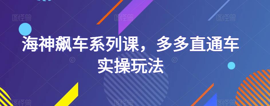 【第1621期】海神飙车系列课，多多直通车实操玩法