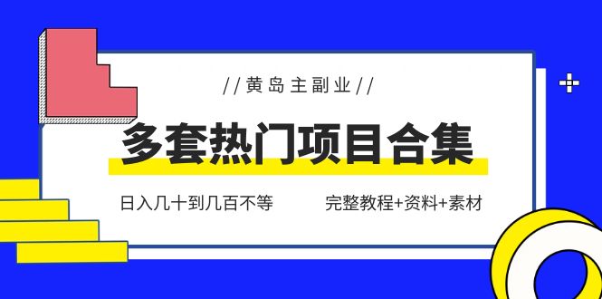 【第1651期】黄岛主副业多套热门项目合集：日入几十到几百不等（完整教程+资料+素材）