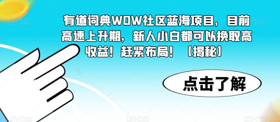 【第1693期】有道词典WOW社区蓝海项目，目前高速上升期，新人小白都可以换取高收益！赶紧布局！【揭秘】