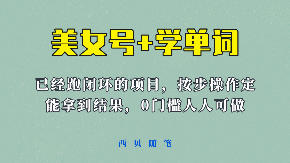 【第1698期】美女号+学单词新玩法，0门槛人人都可以做，上手容易拿到结果， 项目已经跑通闭环