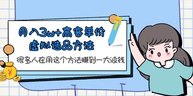 【第1710期】月入3w+高客单价虚拟选品方法，很多人在用这个方法赚到一大波钱！