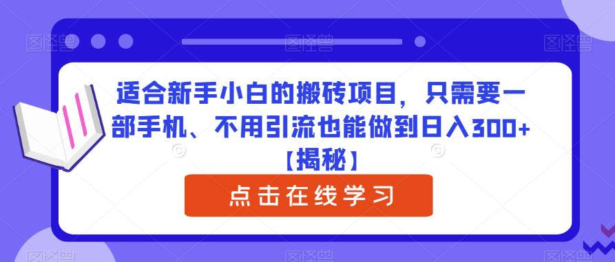 【第1790期】适合新手小白的搬砖项目，只需要一部手机、不用引流也能做到日入300+【揭秘】