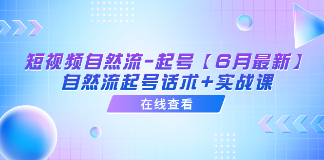 【第1771期】短视频自然流-起号【6月最新】&#8203;自然流起号话术+实战课