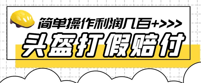 【第1818期】最新头盔打假赔付玩法，一单利润几百+（仅揭秘）