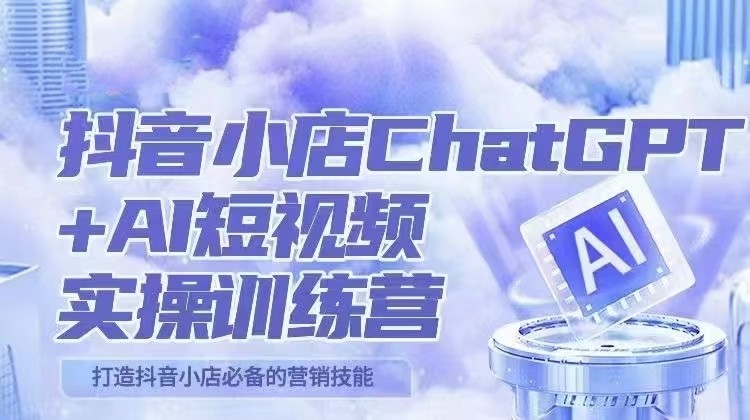 【第1861期】抖音小店ChatGPT&AI主播实操训练营，抖音小店必备营销技能！（实操教程+AI软件）