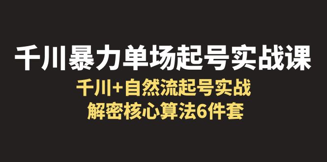 【第1906期】千川暴力单场·起号实战课：千川+自然流起号实战， 解密核心算法6件套