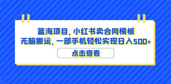 【第1932期】蓝海项目 小红书卖合同模板 无脑搬运 一部手机日入500+（教程+4000份模板）