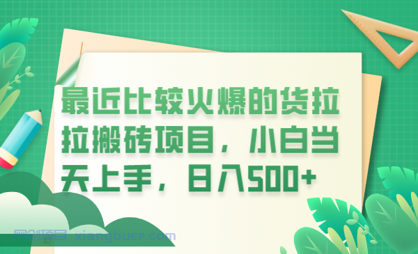 【第1934期】最近比较火爆的货拉拉搬砖项目，小白当天上手，日入500+