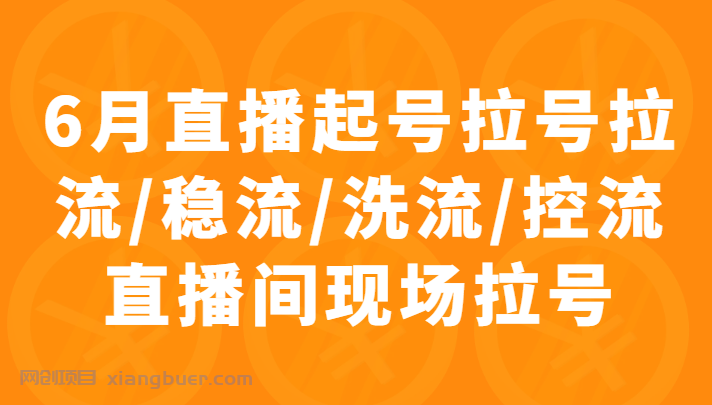 【第1957期】6月直播起号拉号拉流/稳流/洗流/控流直播间现场拉号，4小时时长课程