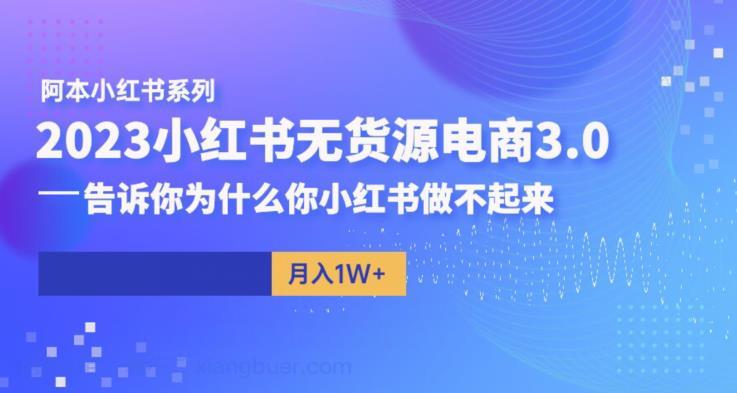 【第2030期】阿本小红书无货源电商3.0，告诉你为什么你小红书做不起来