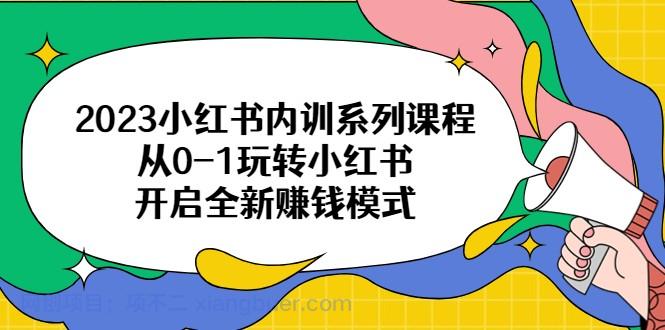 【第2095期】2023小红书内训系列课程，从0-1玩转小红书，开启全新赚钱模式 