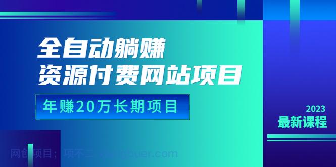 【第2142期】全自动躺赚资源付费网站项目：年赚20万长期项目（详细教程+源码）23年更新 