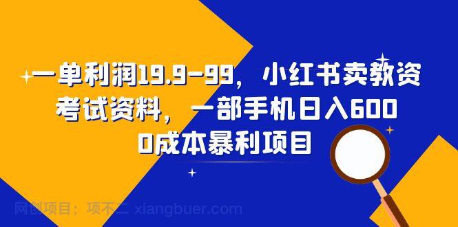 【第2156期】一单利润19.9-99，小红书卖教资考试资料，一部手机日入600（教程+资料）