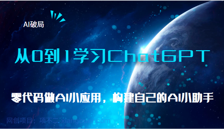 【第2179期】AI破局，从0到1学习ChatGPT，教你零代码做AI小应用，构建自己的AI小助手，大佬直播课