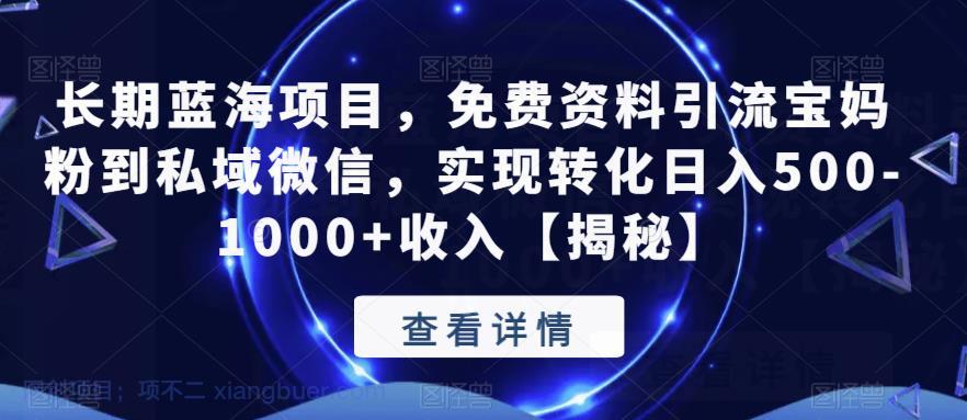 【第2220期】长期蓝海项目，免费资料引流宝妈粉到私域微信，实现转化日入500-1000+收入【揭秘】