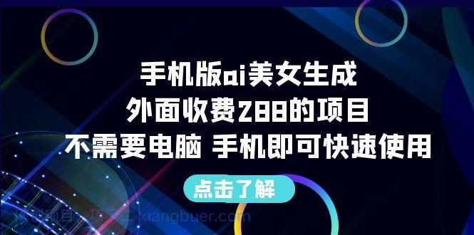 【第2227期】手机版ai美女生成-外面收费288的项目，不需要电脑，手机即可快速使用