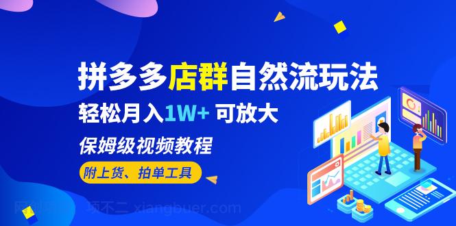 【第2235期】拼多多店群自然流玩法，轻松月入1W+ 保姆级视频教程（附上货、拍单工具）