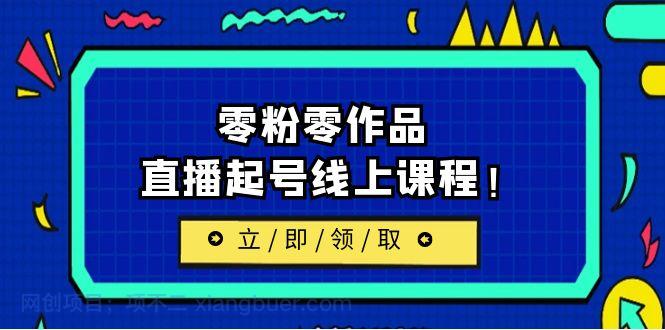 【第2241期】2023年7月最新线上课：更新两节，零粉零作品，直播起号线上课程！ 