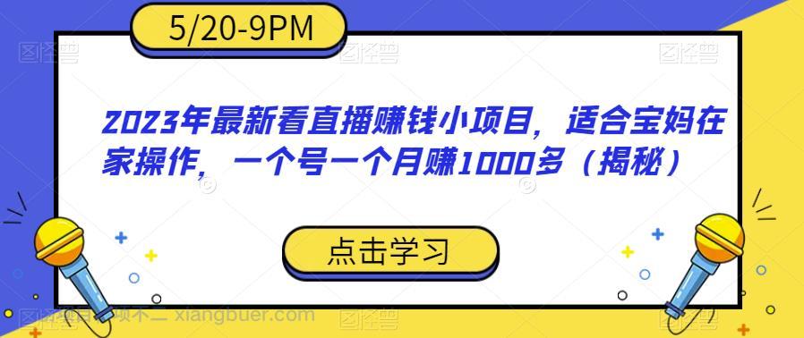 【第2250期】2023年最新看直播赚钱小项目，适合宝妈在家操作，一个号一个月赚1000多（揭秘）