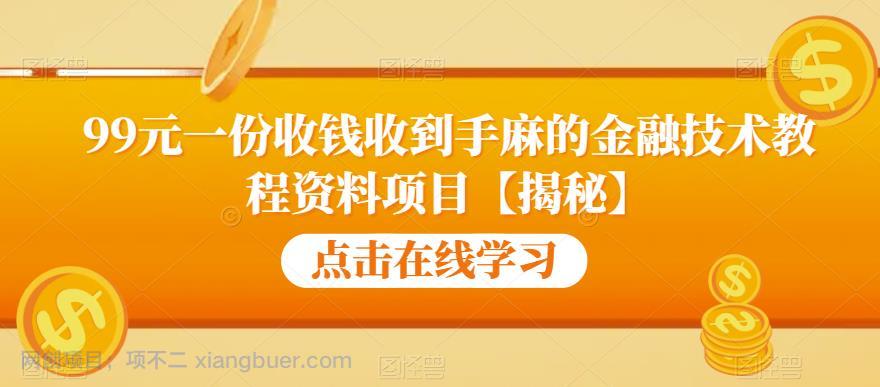 【第2254期】99元一份收钱收到手麻的金融技术教程资料项目【揭秘】