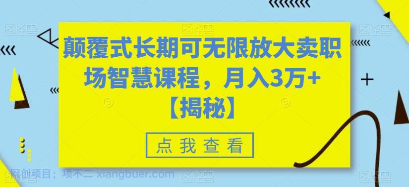 【第2259期】颠覆式长期可无限放大卖职场智慧课程，月入3万+【揭秘】