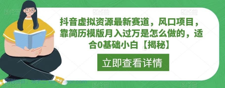 【第2274期】抖音虚拟资源最新赛道，风口项目，靠简历模版月入过万是怎么做的，适合0基础小白【揭秘】