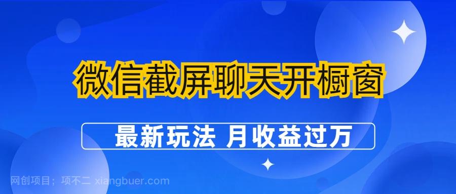 【第2312期】微信截屏聊天开橱窗卖女性用品：最新玩法 月收益过万