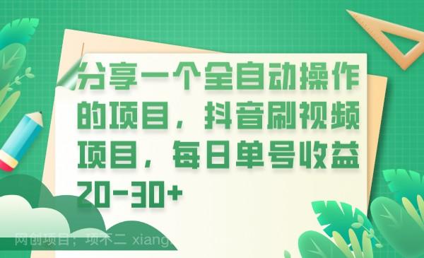 【第2416期】分享一个全自动操作的项目，抖音刷视频项目，每日单号收益20-30+