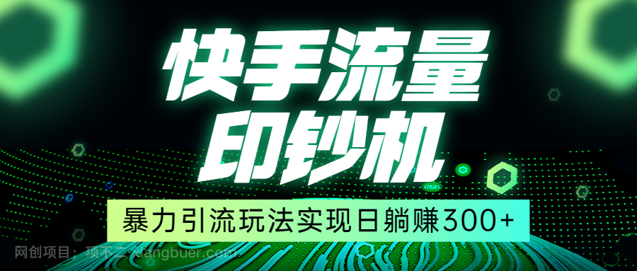 【第2506期】快手流量印钞机，暴力引流玩法,简单无脑操作，实现日躺赚300+