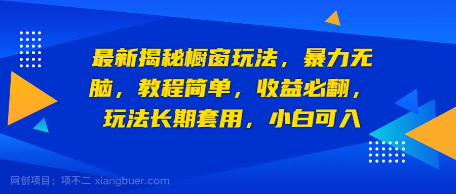 【第2514期】最新揭秘橱窗玩法，暴力无脑，收益必翻，玩法长期套用，小白可入