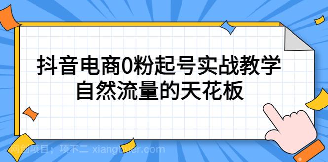 【第802期】4月最新线上课，抖音电商0粉起号实战教学，自然流量的天花板