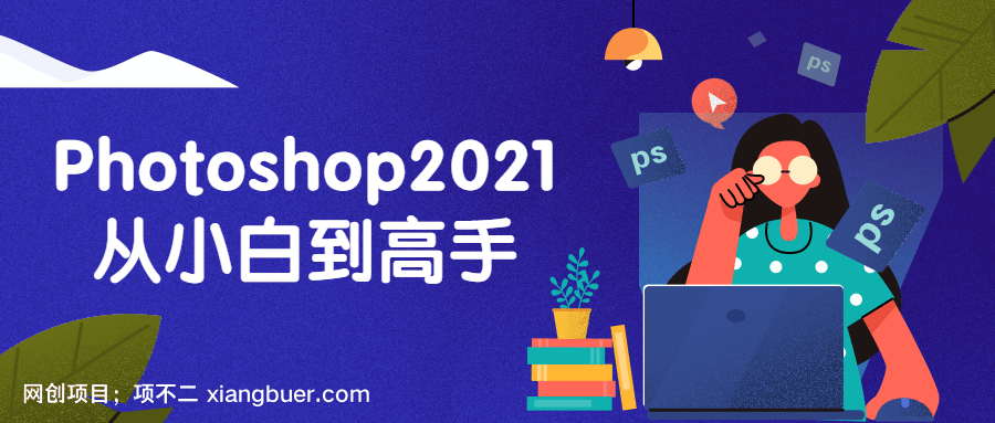 【第1558期】Photoshop2021从小白到高手