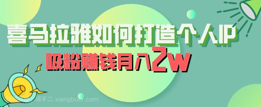 【第2373期】喜马拉雅如何打造个人IP，吸粉赚钱月入2W【揭秘】