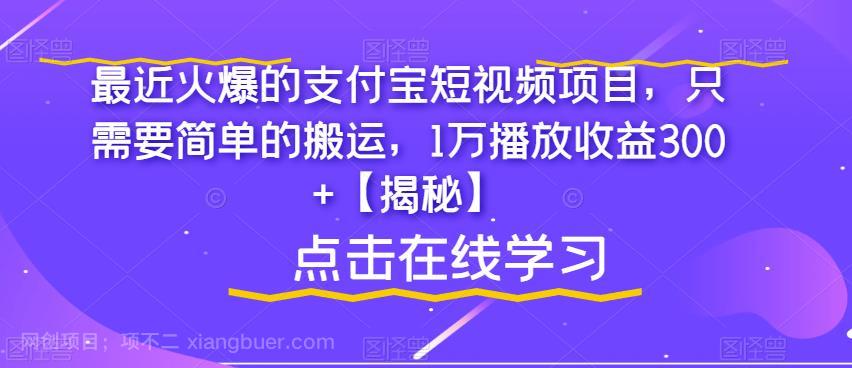 【第2443期】最近火爆的支付宝短视频项目，只需要简单的搬运，1万播放收益300+【揭秘】