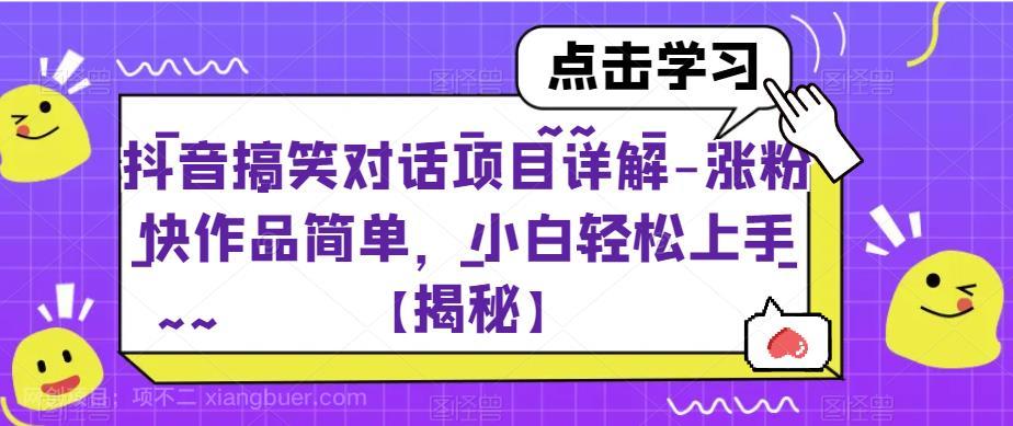 【第2463期】抖音搞笑对话项目详解-涨粉快作品简单，小白轻松上手【揭秘】