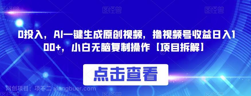 【第2497期】0投入，AI一键生成原创视频，撸视频号收益日入100+，小白无脑复制操作【项目拆解】