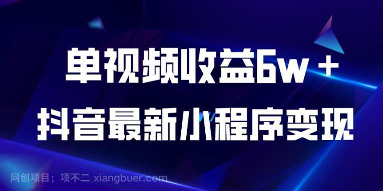 【第2499期】抖音最新小程序变现项目，单视频收益6w＋，小白可做【揭秘】