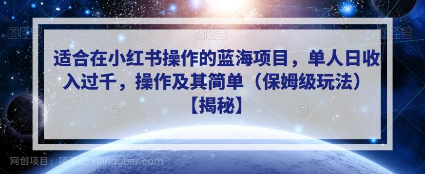 【第2558期】适合在小红书操作的蓝海项目，单人日收入过千，操作及其简单（保姆级玩法）【揭秘】