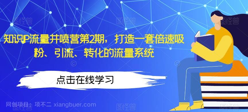 【第2569期】知识IP流量井喷营第2期，打造一套倍速吸粉、引流、转化的流量系统