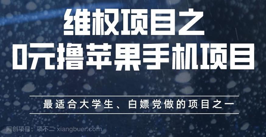 【第2611期】维权项目之0元撸苹果手机项目，最适合大学生、白嫖党做的项目之一【揭秘】