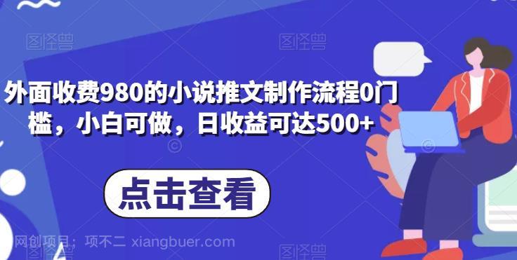 【第2660期】外面收费980的小说推文制作流程0门槛，小白可做，日收益可达500+