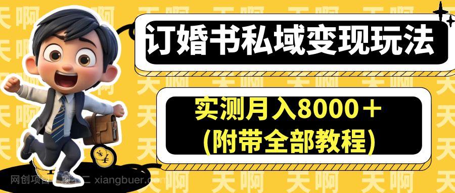 【第2692期】订婚书私域变现玩法，实测月入8000＋(附带全部教程)