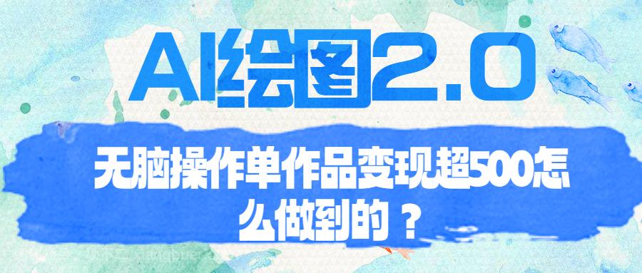 【第2702期】AI绘图2.0无脑操作单作品变现超500怎么做到的？ 