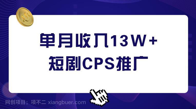 【第2868期】短剧CPS推广，单月收入13W+，适合任何人的项目，0基础小白可操作