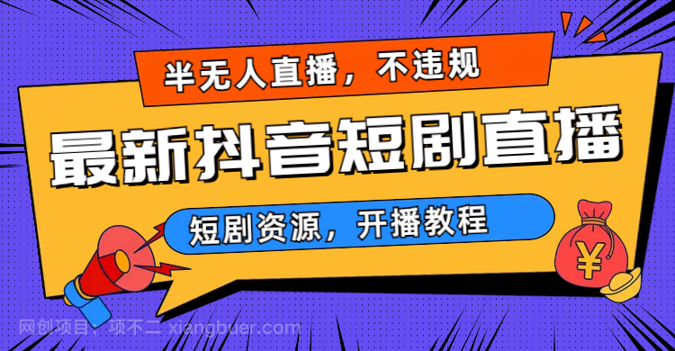 【第2889期】最新抖音短剧半无人直播，不违规日入500+