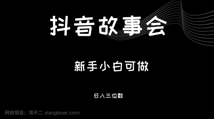 【第2892期】最新渠道《抖音故事会》，新手小白可做，轻轻松松日入三位数